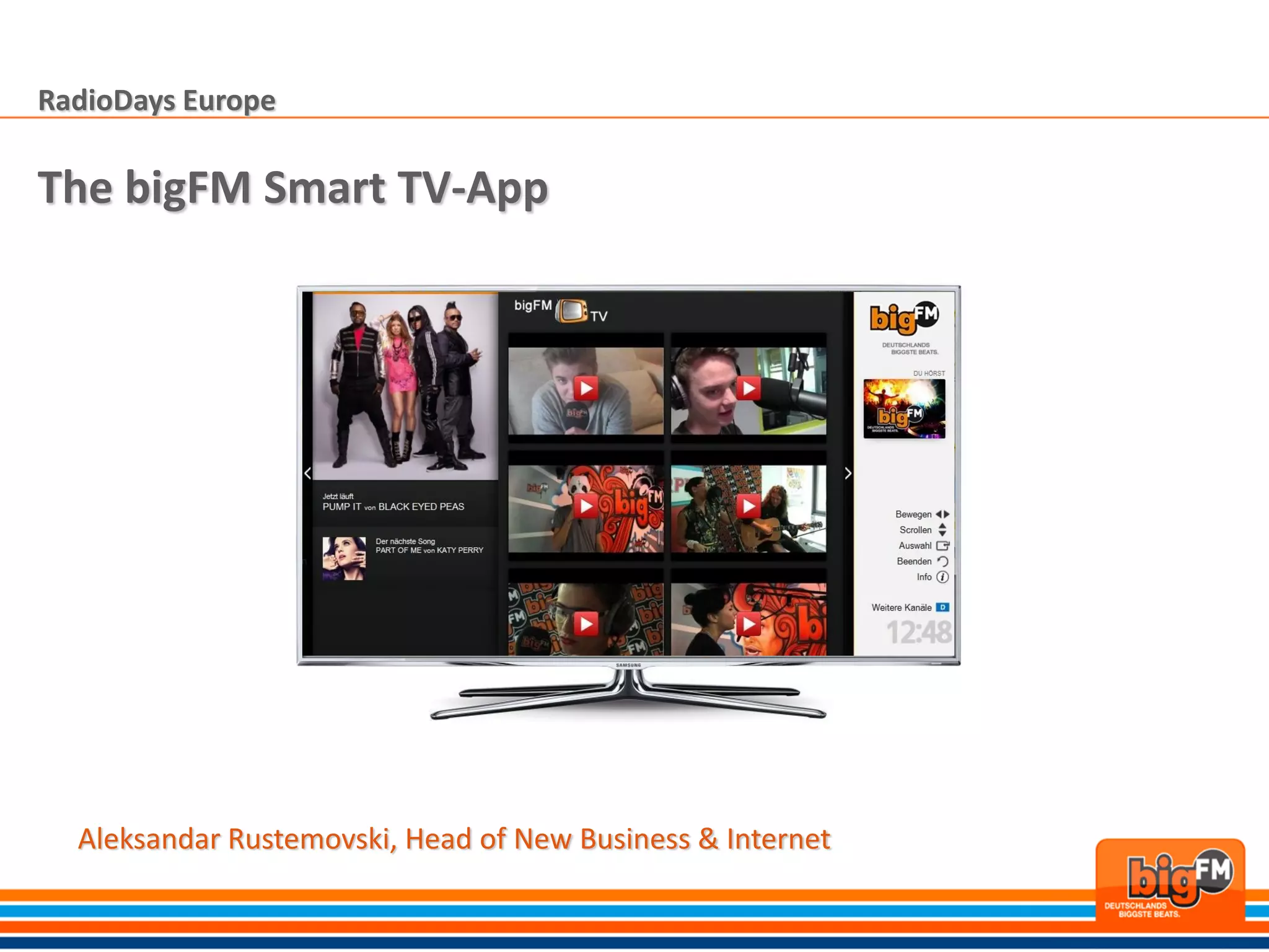 RadioDays Europe

The bigFM Smart TV-App




  Aleksandar Rustemovski, Head of New Business & Internet
 