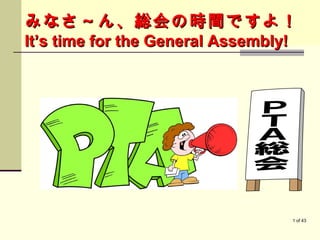 みなさ～ん、総会の時間ですよ！
It’s time for the General Assembly!




                                      1 of 43
 
