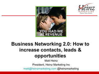 Business Networking 2.0: How to
  increase contacts, leads &
         opportunities
                   Matt Heinz
         President, Heinz Marketing Inc
    matt@heinzmarketing.com @heinzmarketing
 