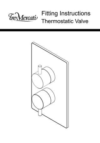 Fitting Instructions
Thermostatic Valve
 