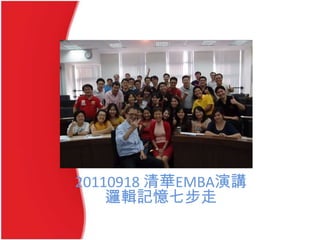 20110918 清華EMBA演講
邏輯記憶七步走
 