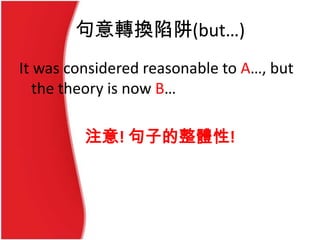 句意轉換陷阱(but…)
It was considered reasonable to A…, but
the theory is now B…
注意! 句子的整體性!
 