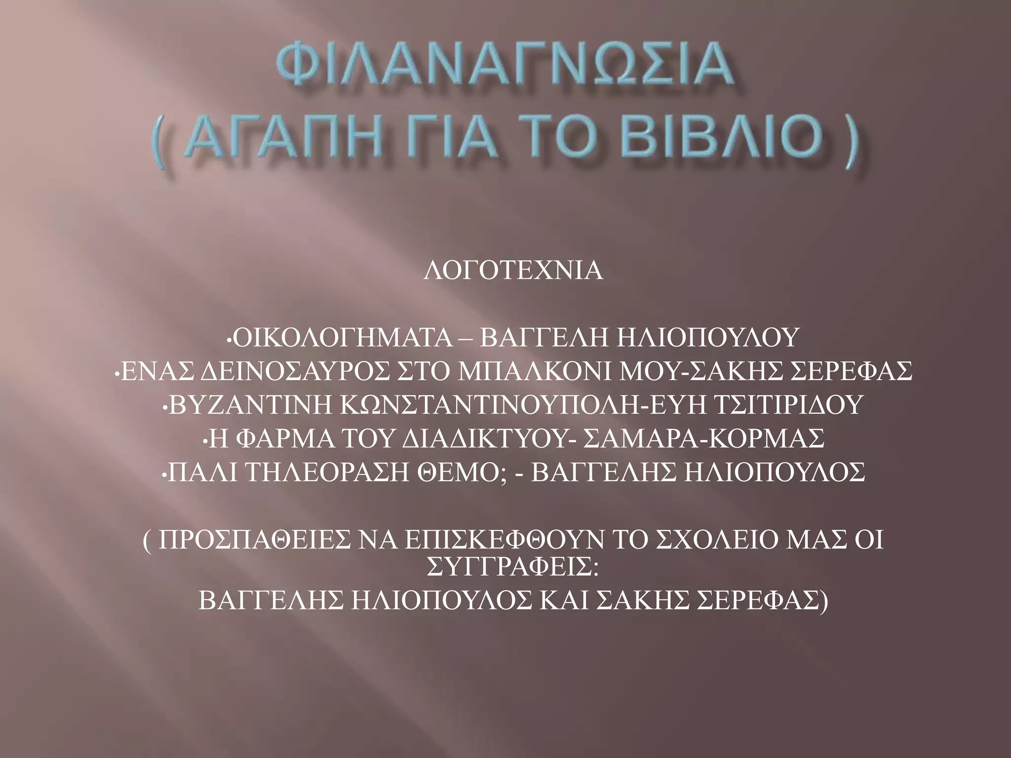 ΛΟΓΟΣΔΥΝΗΑ
•ΟΗΚΟΛΟΓΖΜΑΣΑ – ΒΑΓΓΔΛΖ ΖΛΗΟΠΟΤΛΟΤ
•ΔΝΑ΢ ΓΔΗΝΟ΢ΑΤΡΟ΢ ΢ΣΟ ΜΠΑΛΚΟΝΗ ΜΟΤ-΢ΑΚΖ΢ ΢ΔΡΔΦΑ΢
•ΒΤΕΑΝΣΗΝΖ ΚΧΝ΢ΣΑΝΣΗΝΟΤΠΟΛΖ-ΔΤΖ Σ΢ΗΣΗΡΗΓΟΤ
•Ζ ΦΑΡΜΑ ΣΟΤ ΓΗΑΓΗΚΣΤΟΤ- ΢ΑΜΑΡΑ-ΚΟΡΜΑ΢
•ΠΑΛΗ ΣΖΛΔΟΡΑ΢Ζ ΘΔΜΟ; - ΒΑΓΓΔΛΖ΢ ΖΛΗΟΠΟΤΛΟ΢
( ΠΡΟ΢ΠΑΘΔΗΔ΢ ΝΑ ΔΠΗ΢ΚΔΦΘΟΤΝ ΣΟ ΢ΥΟΛΔΗΟ ΜΑ΢ ΟΗ
΢ΤΓΓΡΑΦΔΗ΢:
ΒΑΓΓΔΛΖ΢ ΖΛΗΟΠΟΤΛΟ΢ ΚΑΗ ΢ΑΚΖ΢ ΢ΔΡΔΦΑ΢)
 