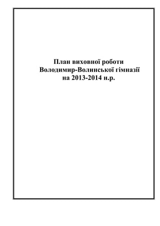План виховної роботи
Володимир-Волинської гімназії
на 2013-2014 н.р.

 