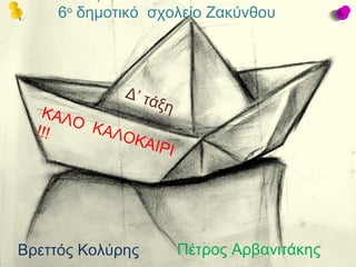 Βρεττός Κολύρης Πέτρος Αρβανιτάκης
ΚΑΛΟ ΚΑΛΟΚΑΙΡΙ
!!!
Δ’ τάξη
6ο
δημοτικό σχολείο Ζακύνθου
 