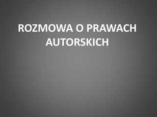 ROZMOWA O PRAWACH 
AUTORSKICH 
 