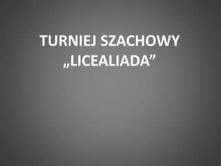 TURNIEJ SZACHOWY 
„LICEALIADA” 
 