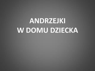 ANDRZEJKI 
W DOMU DZIECKA 
 