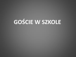 GOŚCIE W SZKOLE 
 