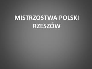 MISTRZOSTWA POLSKI 
RZESZÓW 
 