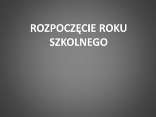 ROZPOCZĘCIE ROKU 
SZKOLNEGO 
 