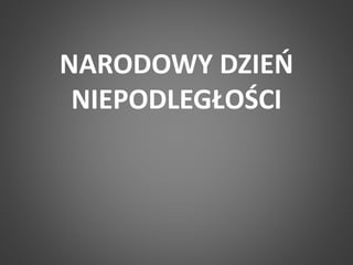 NARODOWY DZIEŃ 
NIEPODLEGŁOŚCI 
 