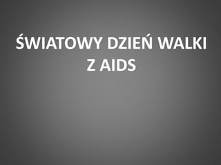 ŚWIATOWY DZIEŃ WALKI 
Z AIDS 
 