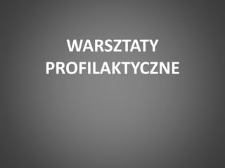 WARSZTATY 
PROFILAKTYCZNE 
 