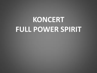 KONCERT 
FULL POWER SPIRIT 
 