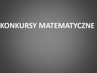 KONKURSY MATEMATYCZNE 
 