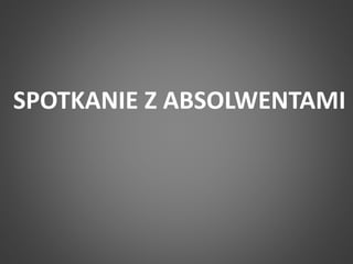SPOTKANIE Z ABSOLWENTAMI 
 