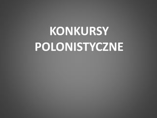 KONKURSY 
POLONISTYCZNE 
 