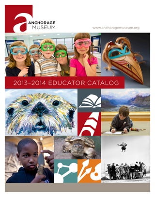 www.anchoragemuseum.org
2013–2014 EDUCATOR CATALOG
 