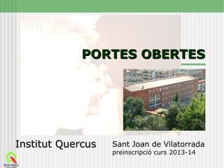 PORTES OBERTES




Institut Quercus   Sant Joan de Vilatorrada
                   preinscripció curs 2013-14
 