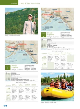 Alaska               Land  Sea Vacations


                                                                                                                                  Fairbanks
                                                                                                                  Denali
                                                                                                               National Park           Denali Princess
                                                                                                                                      Wilderness Lodge                      CANADA
                                                                                                            Mt. McKinley

                                                                                                    Mt. McKinley Princess           Talkeetna
                                                                                                     Wilderness Lodge                   College Fjord            Hubbard Glacier
                                                                                                                    Anchorage
                                                                                                                         Whittier                                    Skagway
                                                                                                              ALASKA                                                  Juneau
                                                                                                                                    Prince William
                                                                                                                                        Sound
                                                                                                                                                   Glacier Bay                     Ketchikan
                                                                                                                                                  National Park




                                                                                                                                                                          Inside
                                                                                                            Northbound Voyage




                                                                                                                                                                            Pa
                                                                                                                                                                              ss
                                                                                                                                                Gulf of Alaska                     ge
                                                                                                            Southbound Voyage




                                                                                                                                                                                   a
                                                                                                            Motorcoach
                                                                                                            Rail                                                             Vancouver

                                                                                                                    - Denali                              Island Princess                   ®
                                                                                                    Alaska013
                                                                                                   Cruis etour        N/S - R1 (JA6, JB6)
                                                                                                                                                          Coral Princess
                                                                                                                     Explorer
                                                                                                        J
                                                                                                                                                                                        ®




Hiking in Denali National Park                                                                                                                            Diamond Princess                      ®




                                                                                                                     13-night Cruisetour                  Sapphire Princess                     ®




                                                                                                  Day               Destination

                                                                                                  1 By Land         Fairbanks
                                Fairbanks                                                         2 By Land         Fairbanks
                   Denali
                National Park
                                                                                                  3 By Land         Fairbanks/Denali
                                     Denali Princess
                                    Wilderness Lodge                   CANADA                     4 By Land         Denali
          Mt. McKinley
                                                                                                  5 By Land         Denali/Mt. McKinley
   Mt. McKinley Princess     Talkeetna                                                            6 By Land         Mt. McKinley
    Wilderness Lodge                                                                              7 By Land         Mt. McKinley/Whittier/Embark Ship
                                 College Fjord                 Hubbard Glacier
                  Anchorage                                                                       8 -1 4 By S ea    Voyage of the Glaciers cruise (see page 22)
                      Whittier                                     Skagway
                                                                     Juneau                                                       2013 Departure Dates
               ALASKA
                                  Prince William
                                      Sound                                                                           Island           Coral               Diamond                  Sapphire
                                                                                                   Cruisetour
                                                 Glacier Bay                     Ketchikan                            Princess         Princess            Princess                 Princess
                                                National Park

                                                                                                    JA6               May 13, 27
                                                                                                                      Jun 10, 24
                                                                                                                                       May 22
                                                                                                                                       Jun 5, 19
                                                                                                                                                           May 25
                                                                        Inside




                                                                                                   Vancouver to                                            Jun 8, 22
          Northbound Voyage                                                                                           Jul 8, 22        Jul 3, 17, 31
                                                                                                                                                           Jul 6, 20
                                                                          Pa




                                                                                                    Fairbanks
                                                                            ss




          Southbound Voyage
                                              Gulf of Alaska                     ge
                                                                                                                      Aug 5, 19        Aug 14, 28
                                                                                 a




                                                                                                    (Land tour
                                                                                                                                                           Aug 3, 17, 31
          Motorcoach                                                                               af ter cruise)     Sep 2            Sep 11
          Rail                                                              Vancouver
                                                                                                    JB6
                                                                                                    Fairbanks to
                                                                                                                                       May 23
                                                                                                                                       Jun 6, 20
                                                                                                                                                           May 26
                                                                                                                                                           Jun 9, 23
                                                                                                                                                                                    May 19
                                                                                                                                                                                    Jun 2, 16, 30
  Alaska013 -Denali
 Cruis etour
             N/S - R1 (IA5, IB5)                        Island Princess                   ®

                                                                                                     Vancouver                         Jul 4, 18           Jul 7, 21                Jul 14, 28
                                                        Coral Princess                               (Land tour                        Aug 1, 15, 29       Aug 4, 18                Aug 11, 25
                   Explorer
      I
                                                                                      ®


                                                                                                   before cruise,
                                                        Diamond Princess                      ®
                                                                                                   shown above)                        Sep 12              Sep 1                    Sep 8
                   12-night Cruisetour                  Sapphire Princess                     ®




Day               Destination

1 By Land         Fairbanks
2 By Land         Fairbanks/Denali
3 By Lan d        Denali
4 By Lan d        Denali/Mt. McKinley
5 By Land         Mt. McKinley
6 By Lan d        Mt. McKinley/Whittier/Embark Ship
7-1 3 By S ea     Voyage of the Glaciers cruise (see page 22)

                                2013 Departure Dates
                     Island          Coral               Diamond                 Sapphire
 Cruisetour
                     Princess        Princess            Princess                Princess


   IA5
 Vancouver to
                     May 13, 27
                     Jun 10, 24
                                     May 22
                                     Jun 5, 19
                                                         May 25
                                                         Jun 8, 22
                                                                                 May 18
                                                                                 Jun 1, 15, 29
                     Jul 8, 22       Jul 3, 17, 31                               Jul 13, 27
  Fairbanks                                              Jul 6, 20
  (Land tour         Aug 5, 19       Aug 14, 28                                  Aug 10, 24
                                                         Aug 3, 17, 31
 af ter cruise)      Sep 2           Sep 11                                      Sep 7


   IB5
  Fairbanks to
                     May 15, 29
                     Jun 12, 26
                                     May 24
                                     Jun 7, 21
                                                   May 27
                                                   Jun 10, 24
                                                                                 May 20
                                                                                 Jun 3, 17
   Vancouver         Jul 10, 24      Jul 5, 19     Jul 8, 22                     Jul 1, 15, 29
   (Land tour        Aug 7, 21       Aug 2, 16, 30 Aug 5, 19                     Aug 12, 26
 before cruise,
 shown above)        Sep 4           Sep 13        Sep 2                         Sep 9

                                                                                                  Scenic rafting in Copper River
 