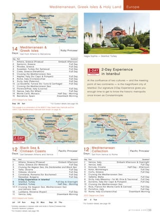 Mediterranean, Greek Isles  Holy Land                                                                         Europe

                                        Florence/Pisa
                   MONACO   Genoa             (Livorno)
      Monte Carlo                       Rome
                                      (Civitavecchia)
   SPAIN                                   ITALY
       Barcelona                                  Naples            GREECE
                                                                    Athens              TURKEY
              Mediterranean Sea                                      (Piraeus)       Kusadasi
                                            SICILY
                      La Goulette      Palermo                Santorini
                                                                                       Rhodes
                            TUNISIA                                     Crete
                                                                       (Heraklion)



 14DayMediterranean Adventurer 013 - R2_CA
 Ruby Princess
 14    Greek Mediterranean
        Western Isles
                                  Ruby Princess                                                   ®




 Days             Sail from Athens to Barcelona
                                                                                                          Hagia Sophia — Istanbul, Turkey
 Day       Port                                                                           Duration^

 1         Athens, Greece (Piraeus)                Embark Afternoon
 2         Santorini, Greece                                 Full Day
 3         Rhodes, Greece                                    Full Day
 4
 5
           Kusadasi, Turkey (for Ephesus)
           Crete, Greece (Heraklion)
                                                             Full Day
                                                             Full Day
                                                                                                                                      2-Day Experience
 6         Cruising the Mediterranean Sea                                                                                             in Istanbul
 7         Naples, Italy (for Capri  Pompeii)               Full Day
 8         Rome, Italy (Civitavecchia)                       Full Day
 9         Sicily, Italy (Palermo)                           Full Day                                              At the confluence of two cultures — and the meeting
 10        La Goulette, Tunisia (for Tunis  Carthage)	      Full Day                                              point of two continents — is the magnificent city of
 11        Cruising the Mediterranean Sea
 12        Florence/Pisa, Italy (Livorno)                    Full Day                                              Istanbul. Our signature 2-Day Experience gives you
 13        Genoa, Italy (for Milan)                          Full Day                                              enough time to get to know the historic metropolis
 14        Monte Carlo, Monaco                    Half Day - Morning
 15        Barcelona, Spain	                      Disembark Morning                                                once known as Constantinople.
 2013 Departure Date
 S e p 	 28	 Sat                                          ^
                                                              For Duration details, see page 139.

 This voyage is a combination of the 9/28/13 7-day Greek Isles Interlude and the
 10/5/13 7-day Mediterranean Interlude both shown on page 35.


                        SLOVENIA                               Odessa                UKRAINE                       FRANCE       Venice                       CROATIA
          Venice                                  ROMANIA
                       Ljubljana                                                       Yalta                            Portofino
                         (Koper)                                                                                                                               Korcula
                                               Constanta                                                               Nice          ITALY                             MONTENEGRO
              ITALY                            Nessebar                 Black Sea
                                                                                                                            Rome                                       Kotor
                                                   BULGARIA                                                                  (Civitavecchia)
                                         GREECE                         Istanbul
                                                                                                                                               Sorrento                    GREECE

                                      Volos                                                                          Mediterranean                                       Corfu
                                                                                                                          Sea
                                                                             TURKEY                                                             Messina
                                      Athens
                                                                                                                                                    SICILY
                                      (Piraeus)
                                                                    Overnight in Istanbul                                                      Valletta                 Overnight in Venice
                                                                                                                                                    MALTA




 12 Princess Sea  Coasts(2)_013 - Pacific Princess
 Pacific Black
 12 Day CrimeanCrimean
         Black Sea  Coasts        R4_CA                                                         ®
                                                                                                          1PacificMediterranean Isles/Med Coll 013 - Princess
                                                                                                           2 Collection Greek
                                                                                                                  Princess - 12 Day        Pacific R1_CA                                      ®




 Days             Sail between Athens and Venice                                                          D a ys           Sail from Venice to Rome

 Day        Port                                                                          Duration^        Day      Port                                                               Duration^

 1      Athens, Greece (Piraeus)              Embark Afternoon                                             1        Venice, Italy	                Embark Afternoon  Overnight
 2      Volos, Greece (for Meteora)                      Full Day                                          2        Venice, Italy                                         Full Day
 3      Cruising the Aegean Sea, the Dardanelles and Black Sea                                             3        Korcula, Croatia	                        Half Day - Afternoon
 4      Yalta, Ukraine                                   Full Day                                          4        Kotor, Montenegro                                     Full Day
 5      Odessa, Ukraine                                  Full Day                                          5        Corfu, Greece                                         Full Day
 6      Constant a, Romania (for Bucharest)	
                 ¸                                       Full Day                                          6        Cruising the Mediterranean Sea
 7      Nessebar, Bulgaria                               Full Day                                          7        Valletta, Malta                                       Full Day
        2- Day Experience in Istanbul                                                                      8        Sicily, Italy (Messina – for Mt . Etna  Taormina)	 Full Day
 8      Istanbul, Turkey                   Full Day  Overnight                                            9        Sorrento, Italy (for Capri  Pompeii)	                Full Day
 9      Istanbul, Turkey                      Half Day - Morning                                           10       Cruising the Mediterranean Sea
 10 -11 Cruising the Aegean Sea, Mediterranean Sea                                                         11       Nice, France (for Monte Carlo  Cannes)	              Full Day
        and Adriatic Sea                                                                                   12       Portofino, Italy                                      Full Day
 12     Ljubljana, Slovenia (Koper)                      Full Day                                          13       Rome, Italy (Civitavecchia)	               Disembark Morning
 13     Venice, Italy                        Disembark Morning
                                                                                                          2013 Departure Date
 2013 Departure Dates
                                                                                                          Ju l 	      2 	 Tu e
 Ju l 	     14†	 Sun         Aug	 19	 Mon               Sep	 12	 T hu                                 	
                                                                                                      ^
                                                                                                          	For Duration details, see page 139.
†	tinerary operates in reverse order and ends in Rome (Civitavecchia).
   I
   Sorrento replaces Ljubljana.
	
^
  	For Duration details, see page 139.
                                                                                                                                                                         princess.com         33
 