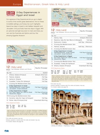 Europ e                  Mediterranean, Greek Isles  Holy Land

                                                                                                   Venice          CROATIA

                                                                                                   Ravenna
                        2-Day Experiences in                                                                                 Dubrovnik
                        Egypt and Israel                                                                       ITALY              GREECE
                                                                                                                                  Athens
                                                                                                                                              Patmos
                                                                                                                                                                TURKEY
                                                                                                                                  (Piraeus)
                                                                                                                                               Kusadasi
 Our signature 2-Day Experiences let you go in-depth                                                                                               Galilee/Nazareth
                                                                                                                                                                (Haifa)
 to some of the world’s great destinations. And on these                                                      Mediterranean Sea
                                                                                                                                                                     ISRAEL
                                                                                                                                   Alexandria                        Jerusalem
 incredible sailings, you’ll enjoy two such highlights.
                                                                                                                                      Port Said                           (Ashdod)
 Spend two days in Israel to visit Galilee, Nazareth and                                                                                      EGYPT      Cairo/Giza
 Jerusalem. And you’ll also have two days in Egypt. With
 an optional overnight excursion to Cairo and Giza, you                                      12      Holy Land
                                                                                               Pacific Princess                          Pacific Princess                            ®




 can visit the Pyramids and Sphinx and tour the                                              D a ysDay Greek IslesHoly Land (Venice/Athens) 013 - R3_CA
                                                                                               12 Sail between Venice and Athens

 amazing Egyptian Museum.                                                                    Day    Port                                                                      Duration^

                                                                                             1      Venice, Italy                                          Embark Afternoon
                                                                                             2      Ravenna, Italy (for San Marino  Bologna)	                               Full Day
                                                                                             3      Dubrovnik, Croatia                                  Half Day - Afternoon
                                                                                             4      Cruising the Mediterranean Sea
         Rome                                                                                5      Patmos, Greece                                      Half Day - Afternoon
      (Civitavecchia)
                    ITALY                                                                    6      Cruising the Mediterranean Sea
                                      GREECE       Patmos
         Sorrento                      Athens
                                                                                                    2- Day Experience in Israel
                                                                  TURKEY                     7      Galilee/Nazareth, Israel (Haifa)                       Full Day  Evening
                                       (Piraeus)
                                                    Kusadasi                                 8      Jerusalem, Israel (Ashdod)                                        Full Day
                                     Santorini          Galilee/Nazareth
                                                                  (Haifa)                           2- Day Experience in Egypt
                 Mediterranean Sea                                    ISRAEL                 9      Port Said, Egypt (for Cairo  Giza)                    Full Day  Evening
                                                                       Jerusalem             10     Alexandria, Egypt                                                 Full Day
                                         Alexandria                         (Ashdod)
                                           Port Said                                         11     Cruising the Mediterranean Sea
                                                             Cairo/Giza
                                                     EGYPT                                   12     Kusadasi, Turkey (for Ephesus)                                           Full Day
                                                                                             13     Athens, Greece (Piraeus)	                            Disembark Morning
 12DayHoly IslesHoly Land (Rome/Athens) 013 - R3_CA
  12      Greek
                 Land
  Pacific Princess                    Pacific Princess
               Sail between Athens and Rome
                                                                                       ®
                                                                                             2013 Departure Dates
 Days
                                                                                             M ay 	 1 5 	 We d         Au g 	 7 	 We d        O c t 	 3 0 † 	 We d
                                                                                             Ju n 	 2 0 † 	 T hu       Au g 	 3 1 • 	 S at    N ov 	 1 1 	 M o n
 Day    Port                                                                    Duration^
                                                                                             Ju l 	 26 † 	 Fr i        S e p 	 24 	 Tu e
 1      Athens, Greece (Piraeus)                              Embark Afternoon
                                                                                              Take an optional overland excursion to Jerusalem, Bethlehem  Galilee between
 2      Patmos, Greece                                                        Full Day        Haifa and Ashdod, which includes an overnight in Jerusalem, a tour of Nazareth
                                                                                              and more. Also, take an optional overland excursion to Cairo  Giza between
 3      Santorini, Greece                                                     Full Day
                                                                                              Port Said and Alexandria, which includes an overnight in Cairo, breakfast on the
 4      Kusadasi, Turkey (for Ephesus)                                        Full Day        Nile and more.

 5      Cruising the Mediterranean Sea                                                      •	Port order may vary.

        2- Day Experience in Israel                                                         †	Itinerary operates in reverse order. Port order and duration may vary.
 6      Galilee/Nazareth, Israel (Haifa)                      Full Day  Evening            	
                                                                                            ^
                                                                                              	For Duration details, see page 139.
 7      Jerusalem, Israel (Ashdod)                                       Full Day
        2- Day Experience in Egypt
 8      Port Said, Egypt (for Cairo  Giza)                   Full Day  Evening
 9      Alexandria, Egypt                                                Full Day
 10-11 Cruising the Mediterranean Sea
 12     Sorrento, Italy (for Capri  Pompeii)                                 Full Day
 13     Rome, Italy (Civitavecchia)                          Disembark Morning

 2013 Departure Dates

 M ay 	 2 7 	 Mon           Oc t	 18†	 Fri
 Ju n 	 8 †	 Sat            Nov	 23	 Sat
 O c t 	 6 • 	 Sun

  Take an optional overland excursion to Jerusalem, Bethlehem  Galilee between
  Haifa and Ashdod, which includes an overnight in Jerusalem, a tour of Nazareth
  and more. Also, take an optional overland excursion to Cairo  Giza between
  Port Said and Alexandria, which includes an overnight in Cairo, breakfast on the
  Nile and more.

•	Port order and duration may vary.
†	Itinerary operates in reverse order. Port order and duration may vary.
	
^
  	For Duration details, see page 139.


                                                                                             Library of Celsus — Ephesus, Turkey
 