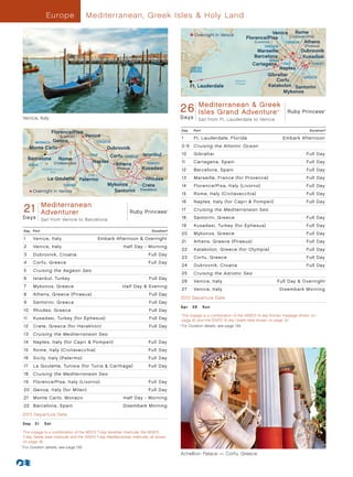 Europ e                Mediterranean, Greek Isles  Holy Land

                                                                                                          Overnight in Venice                        Venice Rome
                                                                                                                                       Florence/Pisa        (Civitavecchia)
                                                                                                                                           (Livorno)      CROATIA Athens
                                                                                                                                                 FRANCE                 (Piraeus)
                                                                                                                                            Marseille                 Dubrovnik
                                                                                                                                           Barcelona                   Kusadasi
                                                                                                                                                    SPAIN
                                                                                                                                           Cartagena         ITALY          TURKEY
                                                                                                       UNITED                                           Naples
                                                                                                       STATES
                                                                                                                                                   Gibraltar     GREECE
                                                                                                                                Atlantic               Corfu
                                                                                                                                Ocean
                                                                                                       Ft. Lauderdale                              Katakolon Santorini
                                                                                                                                                          Mykonos


                                                                                                 26Day Mediterranean Greek GreekAdvRuby- Princess
                                                                                                  RubyMediterranean
                                                                                                      Princess
                                                                                                  26 Isles Grand AdventureIsles Grand 013 R3_CA         ®                            ®




 Venice, Italy                                                                                   D a ys     Sail from Ft. Lauderdale to Venice

                                                                                                 Day      Port                                                             Duration^
                     Florence/Pisa
                           (Livorno)     Venice                                                  1        Ft . Lauderdale, Florida                           Embark Afternoon
         MONACO Genoa                          CROATIA
       Monte Carlo                                    Dubrovnik                                  2-9      Cruising the Atlantic Ocean
                                          ITALY        Corfu               Istanbul              10       Gibraltar                                                      Full Day
                                                                GREECE
       Barcelona         Rome
                       (Civitavecchia)      Naples                                               11       Cartagena, Spain                                               Full Day
       SPAIN                                              Athens             TURKEY
                Mediterranean                              (Piraeus)      Kusadasi               12       Barcelona, Spain                                               Full Day
                     Sea
                                          SICILY
                   La Goulette Palermo                                     Rhodes                13       Marseille, France (for Provence)                               Full Day
                             TUNISIA                  Mykonos             Crete                  14       Florence/Pisa, Italy (Livorno)                                 Full Day
         Overnight in Venice                            Santorini        (Heraklion)
                                                                                                 15       Rome, Italy (Civitavecchia)                                    Full Day
                                                                                                 16       Naples, Italy (for Capri  Pompeii)	                           Full Day
   Ruby Mediterranean
  21 Princess - 21 Mediterranean GA_013 - R2_CA Princess
        Adventurer                         Ruby                                             ®    17       Cruising the Mediterranean Sea
 Days           Sail from Venice to Barcelona                                                    18       Santorini, Greece                                              Full Day
                                                                                                 19       Kusadasi, Turkey (for Ephesus)                                 Full Day
  Day    Port                                                                   Duration^
                                                                                                 20       Mykonos, Greece                                                Full Day
  1      Venice, Italy	                            Embark Afternoon  Overnight
                                                                                                 21       Athens, Greece (Piraeus)                                       Full Day
  2      Venice, Italy                                         Half Day - Morning
                                                                                                 22       Katakolon, Greece (for Olympia)                                Full Day
  3      Dubrovnik, Croatia                                                   Full Day
                                                                                                 23       Corfu, Greece                                                  Full Day
  4      Corfu, Greece                                                        Full Day
                                                                                                 24       Dubrovnik, Croatia                                             Full Day
  5      Cruising the Aegean Sea
                                                                                                 25       Cruising the Adriatic Sea
  6      Istanbul, Turkey                                                     Full Day
                                                                                                 26       Venice, Italy                                 Full Day  Overnight
  7      Mykonos, Greece                                      Half Day  Evening
                                                                                                 27       Venice, Italy                                     Disembark Morning
  8      Athens, Greece (Piraeus)                                             Full Day
                                                                                                 2013 Departure Date
  9      Santorini, Greece                                                    Full Day
                                                                                                 Ap r 	 28 	 Su n
  10     Rhodes, Greece                                                       Full Day
                                                                                                     T
                                                                                                     	 his voyage is a combination of the 4/28/13 14-day Roman Passage shown on
  11     Kusadasi, Turkey (for Ephesus)                                       Full Day               page 42 and the 5/12/13 12-day Greek Isles shown on page 32.
  12     Crete, Greece (for Heraklion)                                        Full Day          	 ^
                                                                                                    	For Duration details, see page 139.

  13     Cruising the Mediterranean Sea
  14     Naples, Italy (for Capri  Pompeii)                                  Full Day
  15     Rome, Italy (Civitavecchia)                                          Full Day
  16     Sicily, Italy (Palermo)                                              Full Day
  17     La Goulette, Tunisia (for Tunis  Carthage)	                         Full Day
  18     Cruising the Mediterranean Sea
  19     Florence/Pisa, Italy (Livorno)                                       Full Day
  20 Genoa, Italy (for Milan)                                                 Full Day
  21     Monte Carlo, Monaco                                   Half Day - Morning
  22 Barcelona, Spain                                          Disembark Morning
 2013 Departure Date

 S e p 	 2 1 	 Sat

     T
     	 his voyage is a combination of the 9/21/13 7-day Venetian Interlude, the 9/28/13
     7-day Greek Isles Interlude and the 10/5/13 7-day Mediterranean Interlude, all shown
     on page 35.
	 ^
    	For Duration details, see page 139.
                                                                                                 Achellion Palace — Corfu, Greece
 