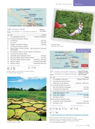 South America                              E xotics

                      UNITED      Ft. Lauderdale
                      STATES                                        Atlantic Ocean



                                                   St. Maarten
                                Caribbean Sea       St. Lucia
                                          Tobago
                                                                  Devil’s Island
                                                FRENCH            Scenic Cruising
                                                GUIANA
            Equator                                                           Equator

                               Amazon River     Manaus      Santarém
         Overnight in Manaus          BRAZIL   Parintins Boca da Valéria

  14 Amazon Day Amazon River_013 - R3_CA Pacific
   Pacific Princess_14 River
                                         Princess                                           ®


  Days       Sail between Ft. Lauderdale and Manaus

  Day    Port                                                                        Duration^

  1      Ft . Lauderdale, Florida	                                Embark Afternoon
  2-3 Cruising the Atlantic Ocean
  4      St . Maarten                                                           Full Day
  5      St . Lucia                                                             Full Day
  6      Tobago, Trinidad  Tobago                                              Full Day                Panama Canal
  7      Cruising the Atlantic Ocean                                                                    Courtesy of K. Criss
  8      Devil’s Island, French Guiana	                 Morning Scenic Cruising
         (Île Royale)                                                                                                                                                Add a land tour to this
  9      Cruising the Atlantic Ocean (Cross the Equator)                                                                                                             cruise. See page 93
                                                                                                                  Los Angeles         UNITED STATES
  10     Cruising the Amazon River                                                                                                    MEXICO

  11     Santarém, Brazil (Amazon River)                                        Full Day                         Cabo San Lucas             NICARAGUA
                                                                                                                                                    COSTA RICA
  12     Boca da Valéria, Brazil (Amazon River)                                 Full Day                                                                 Puntarenas
                                                                                                            Equator
                                                                                                                      San Juan del Sur                                             Equator
  13     Parintins, Brazil (Amazon River)	                        Half Day - Morning                                                                    PERU
  14     Manaus, Brazil	                                     Full Day  Overnight                                                                        Machu Picchu
                                                                                                                                           Lima          San Martin
  15     Manaus, Brazil	                                      Disembark Morning                                   Pacific Ocean
                                                                                                                                           (Callao)        CHILE
  2013 Departure Dates                           2014 Departure Date                                                                 La Serena                                    2-DAY
                                                                                                                                      (Coquimbo)           Santiago               EXPERIENCE
  J a n 	 3†	 T hu                               Jan	    6†	 Mon                                             Overnight in Lima                              (Valparaiso)              LIMA
  D e c 	 23	 Mon


                                                                                                   1Golden Andes  South America (LA)013 - R5_CA Princess
                                                                                                    7DayAndes  South America Golden Princess Grand                                              ®
	†	Itinerary operates in reverse order. Port duration may vary.
                                                                                                           Princess
	 ^
   	For Duration details, see page 139.                                                                                                                                                              ®


                                                                                                    17           Sail between Los Angeles and Santiago
                                                                                                   D a ys                                                                    Star Princess   ®




                                                                                                   Day     Port                                                                         Duration^

                                                                                                   1       Los Angeles, California	                                     Embark Afternoon
                                                                                                   2       Cruising the Pacific Ocean
                                                                                                   3       Cabo San Lucas, Mexico	                                  Half Day - Afternoon
                                                                                                   4 - 6 Cruising the Pacific Ocean
                                                                                                   7       San Juan del Sur, Nicaragua                                               Full Day
                                                                                                   8       Costa Rica (Puntarenas)                                                   Full Day
                                                                                                   9 -11 Cruising the Pacific Ocean (Cross the Equator)
                                                                                                         2-Day Experience in Lima
                                                                                                   12    Lima, Peru (Callao)                  Full Day  Overnight
                                                                                                   13    Lima, Peru (Callao)                              Full Day
                                                                                                   14    San Martin, Peru                                 Full Day
                                                                                                   15-16 Cruising the Pacific Ocean
                                                                                                   17      La Serena, Chile (Coquimbo)                                               Full Day
                                                                                                   18      Santiago, Chile	                                          Disembark Morning
                                                                                                   2013 Departure Dates                               2014 Departure Date
                                                                                                   Grand Princess          Star Princess              Golden Princess
                                                                                                   Fe b 	 2 7 °†	 We d M a r 	 1 0 • 	 Su n           M a r 	 1 5 † 	 S at

                                                                                                   Golden Princess
                                                                                                   Dec	     4	     We d

                                                                                                    An optional overland excursion to Machu Picchu is available from Lima (Callao).

                                                                                                 	†	Itinerary operates in reverse order. Port duration may vary.
                                                                                                 	•	Operates at 16 days. Quito replaces San Martin. Port duration may vary.
                                                                                                 	°	San Francisco replaces Los Angeles. Quito replaces San Martin.
  Amazon River — Brazil                                                                          	 ^
                                                                                                     	For Duration details, see page 139.


                                                                                                                                                                     princess.com                91
 