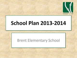 School Plan 2013-2014
Brent Elementary School
 