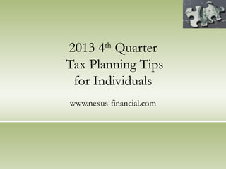 2013 4th Quarter
Tax Planning Tips
for Individuals
www.nexus-financial.com

 