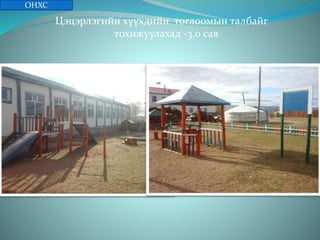 Цэцэрлэгийн хүүхдийн тоглоомын талбайг
тохижуулахад -3.0 сая
ОНХС
 