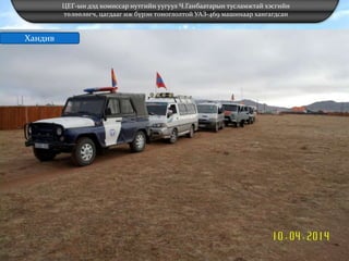 ЦЕГ-ын дэд комиссар нутгийн уугуул Ч.Ганбаатарын тусламжтай хэсгийн
төлөөлөгч, цагдааг иж бүрэн тоноглолтой УАЗ-469 машинаар хангагдсан
Хандив
 
