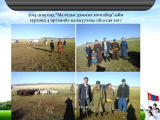 2014-2015 онд “Малчдыг дэмжих хөтөлбөр”-ийн
хүрээнд 4 иргэнийг малжууллаа /18.0 сая төг/
 