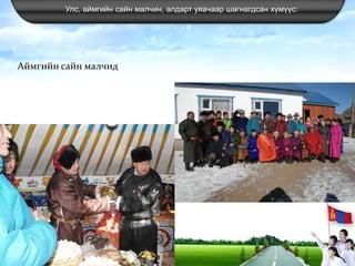 Улс, аймгийн сайн малчин, алдарт уяачаар шагнагдсан хүмүүс:
Аймгийн сайн малчид
 