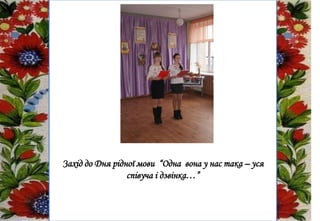 Захід до Дня рідної мови “Одна вона у нас така – уся
співуча і дзвінка…”
 