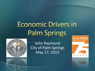 John Raymond
City of Palm Springs
May 17, 2013
 