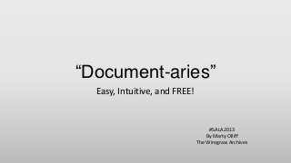 “Document-aries”
Easy, Intuitive, and FREE!
#SALA2013
By Marty Olliff
The Wiregrass Archives
 