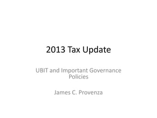 2013 Tax Update
UBIT and Important Governance
Policies

James C. Provenza

 