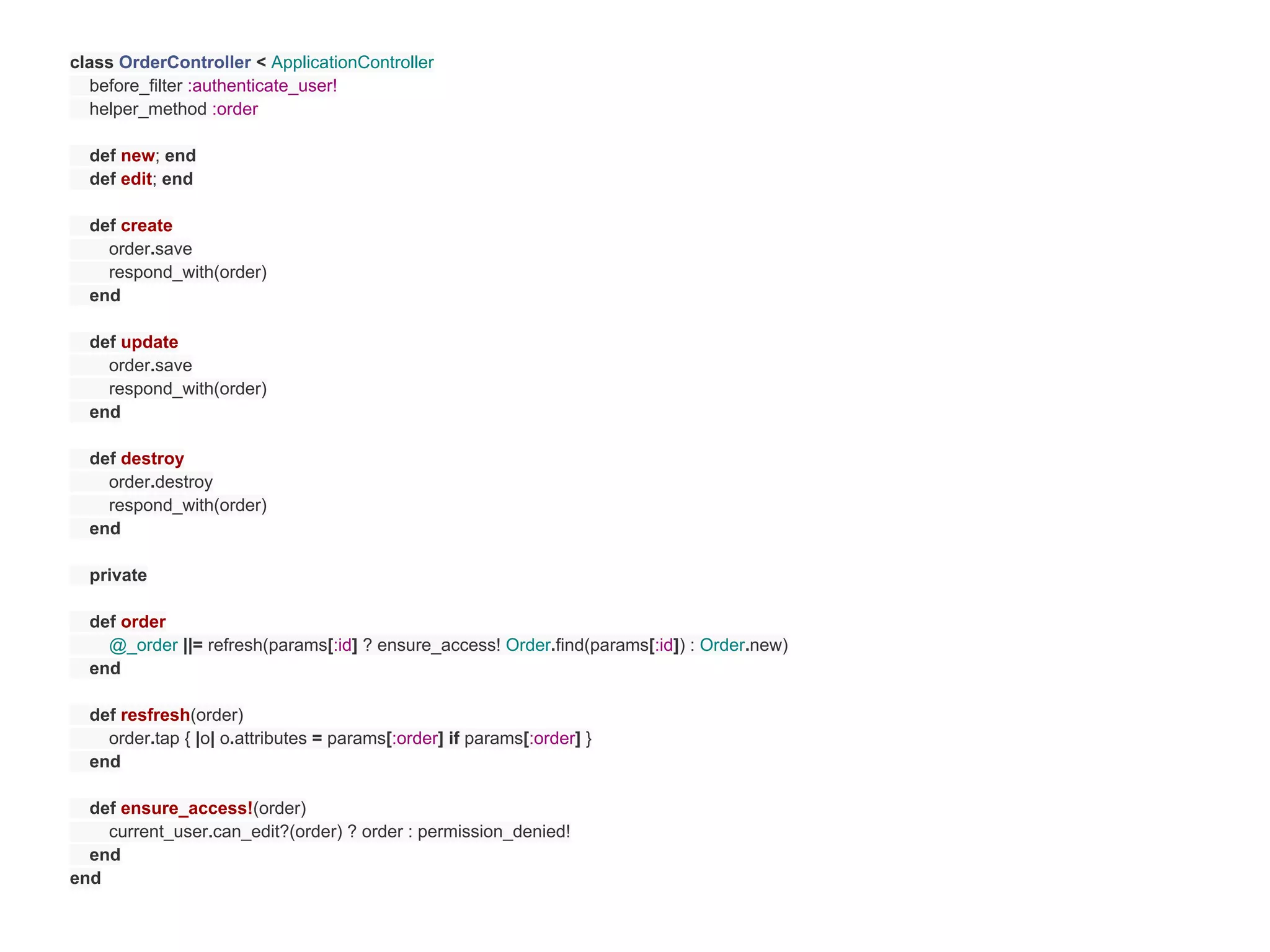class OrderController < ApplicationController
  before_filter :authenticate_user!
  helper_method :order

  def new; end
  def edit; end

  def create
    order.save
    respond_with(order)
  end

  def update
    order.save
    respond_with(order)
  end

  def destroy
    order.destroy
    respond_with(order)
  end

  private

  def order
    @_order ||= refresh(params[:id] ? ensure_access! Order.find(params[:id]) : Order.new)
  end

  def resfresh(order)
    order.tap { |o| o.attributes = params[:order] if params[:order] }
  end

  def ensure_access!(order)
    current_user.can_edit?(order) ? order : permission_denied!
  end
end
 