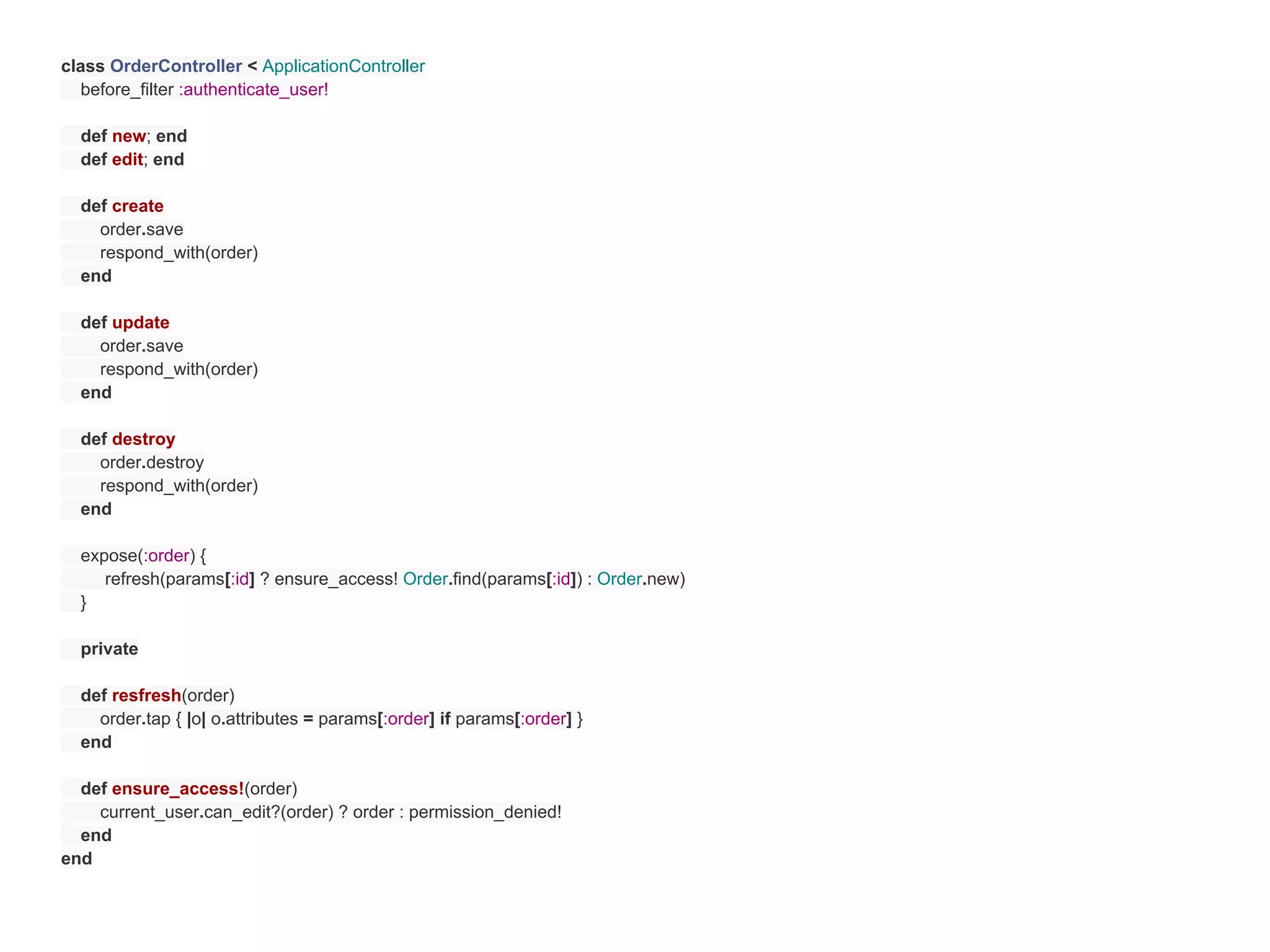 class OrderController < ApplicationController
  before_filter :authenticate_user!

  def new; end
  def edit; end

  def create
    order.save
    respond_with(order)
  end

  def update
    order.save
    respond_with(order)
  end

  def destroy
    order.destroy
    respond_with(order)
  end

  expose(:order) {
     refresh(params[:id] ? ensure_access! Order.find(params[:id]) : Order.new)
  }

  private

  def resfresh(order)
    order.tap { |o| o.attributes = params[:order] if params[:order] }
  end

  def ensure_access!(order)
    current_user.can_edit?(order) ? order : permission_denied!
  end
end
 