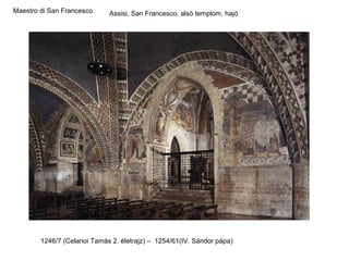 Maestro di San Francesco     Assisi, San Francesco, alsó templom, hajó




        1246/7 (Celanoi Tamás 2. életrajz) – 1254/61(IV. Sándor pápa)
 