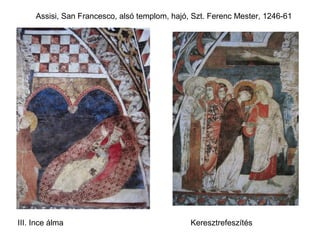 Assisi, San Francesco, alsó templom, hajó, Szt. Ferenc Mester, 1246-61




III. Ince álma                                 Keresztrefeszítés
 