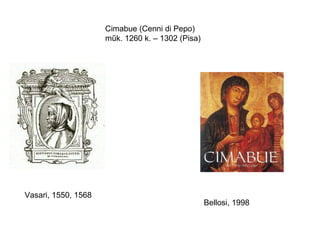 Cimabue (Cenni di Pepo)
                     műk. 1260 k. – 1302 (Pisa)




Vasari, 1550, 1568
                                                  Bellosi, 1998
 