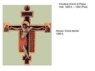 Cimabue (Cenni di Pepo)
  műk. 1260 k. – 1302 (Pisa)




Arezzo, Croce dipinta
1260 k.
 