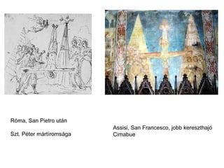 Róma, San Pietro után
                          Assisi, San Francesco, jobb kereszthajó
Szt. Péter mártíromsága   Cimabue
 