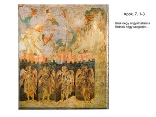Apok. 7. 1-3

láték négy angyalt állani a
földnek négy szegletén…
 