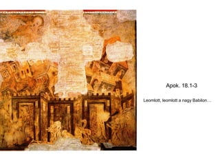 Apok. 18.1-3

Leomlott, leomlott a nagy Babilon…
 