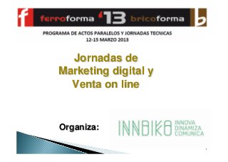 Jornadas de
Marketing digital y
  Venta on line


Organiza:

                      1
 