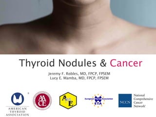 Thyroid Nodules & Cancer
     Jeremy F. Robles, MD, FPCP, FPSEM
      Lucy E. Mamba, MD, FPCP, FPSEM
 